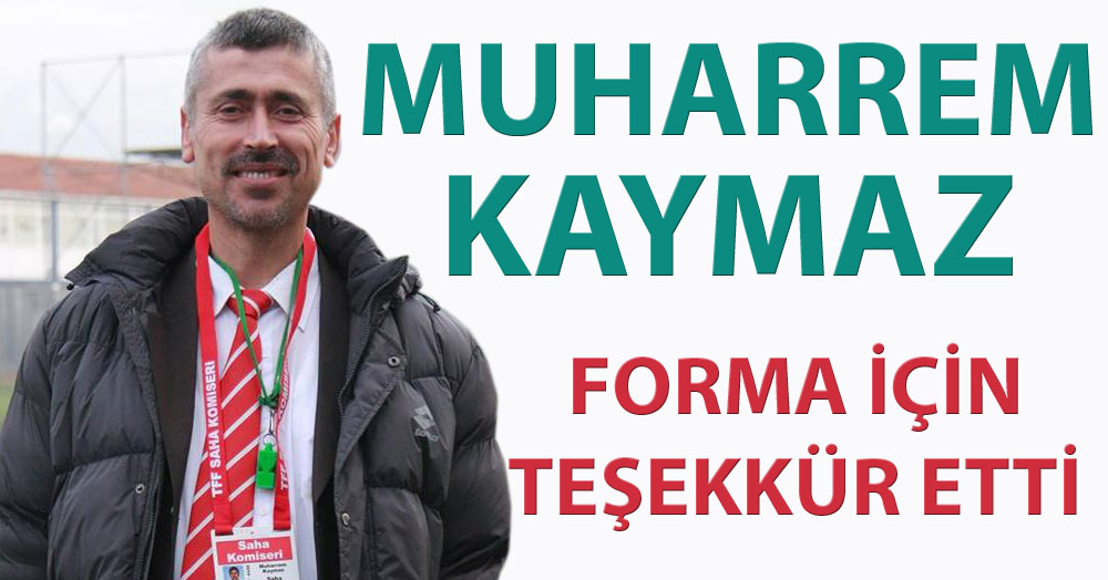 Muharrem Kaymaz forma için teşekkür etti