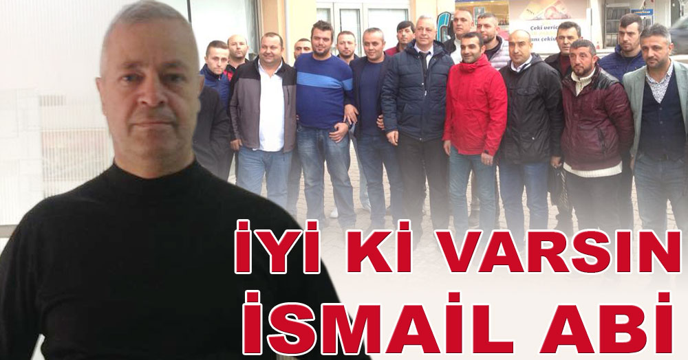 İyi ki varsın İsmail abi!