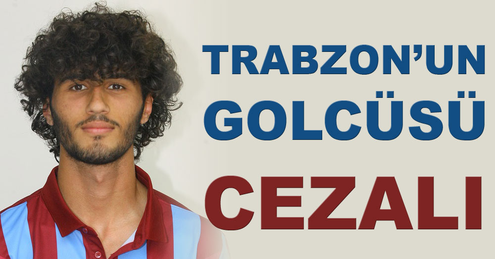 Trabzon’un golcüsü cezalı