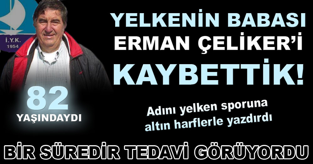 Yelkenin Babası Erman Çeliker'i kaybettik!