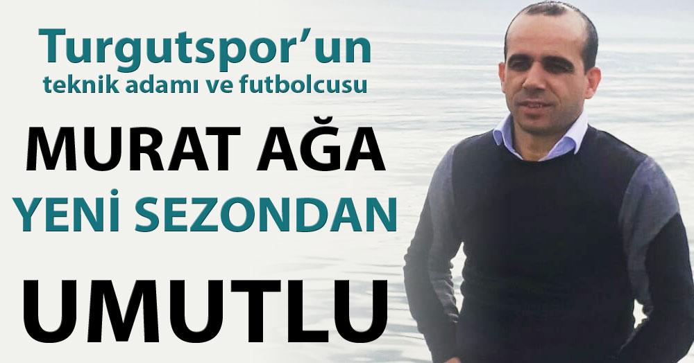 Murat Ağa yeni sezondan umutlu
