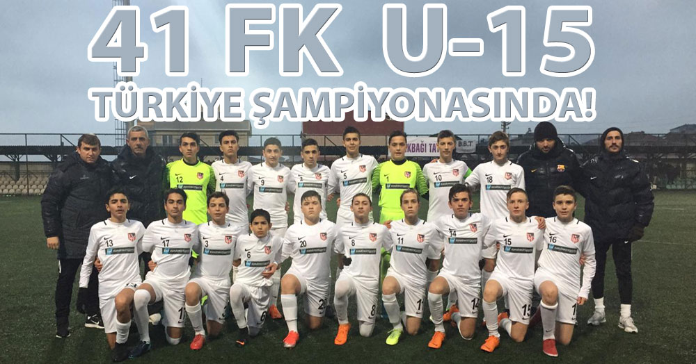 41 FK U-15 takımı Türkiye şampiyonasında!