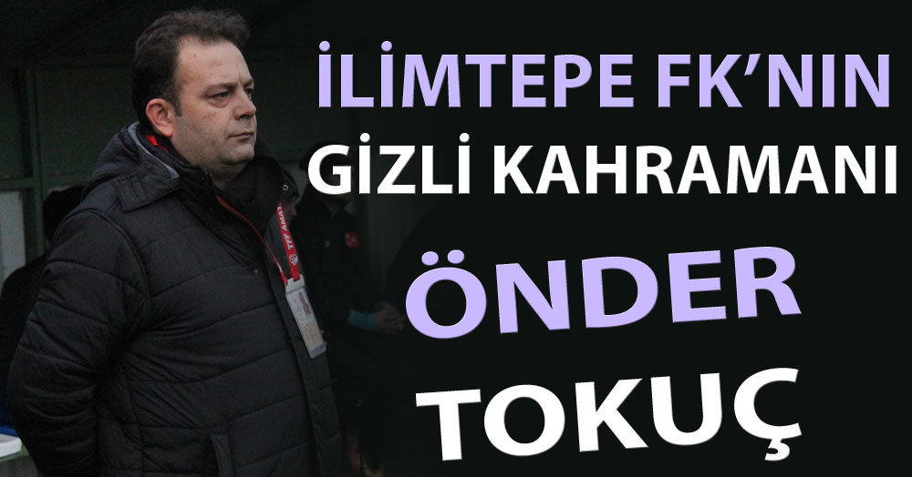 İlimtepe'nin gizli kahramanlarından Önder Tokuç!