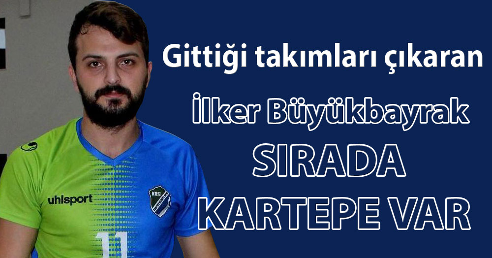 İlker Büyükbayrak: Sırada Kartepe var