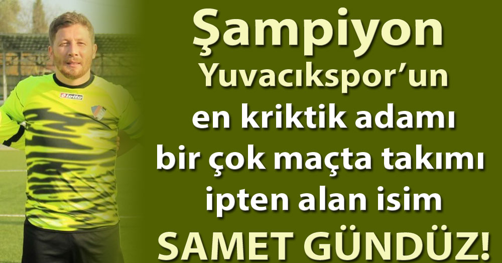 Yuvacıkspor’un kilit ADAMI: Samet Gündüz!