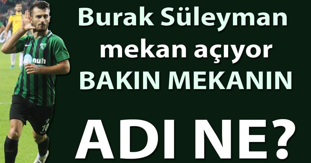 Burak Süleyman mekan açıyor!