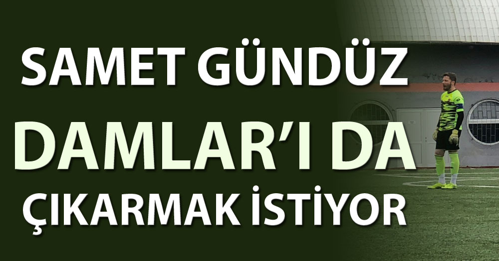 Samet Gündüz, Damlar’ı da çıkarmak istiyor