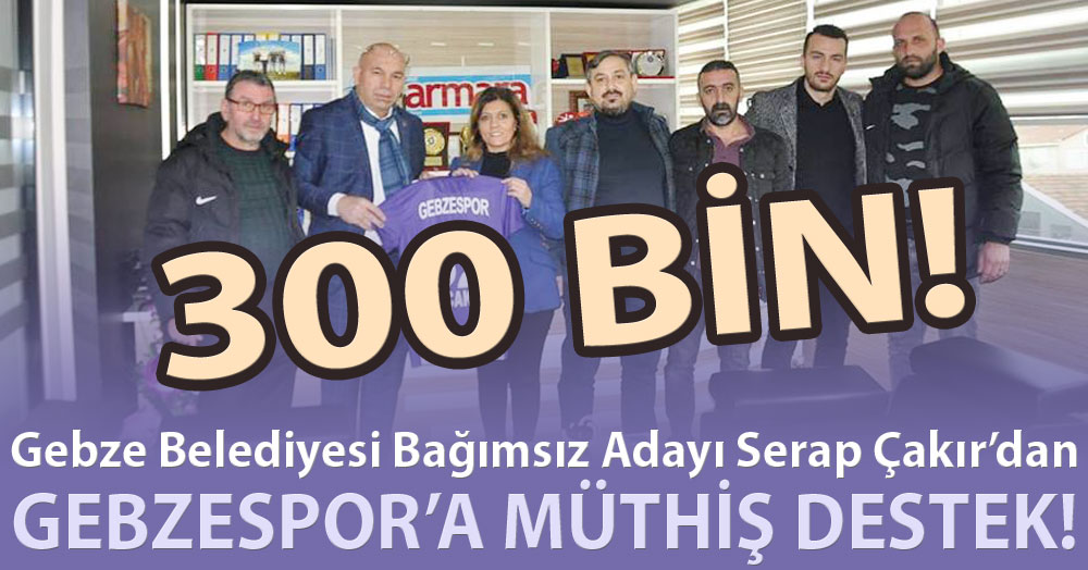Serap Çakır’dan Gebzespor’a 300 bin liralık destek!