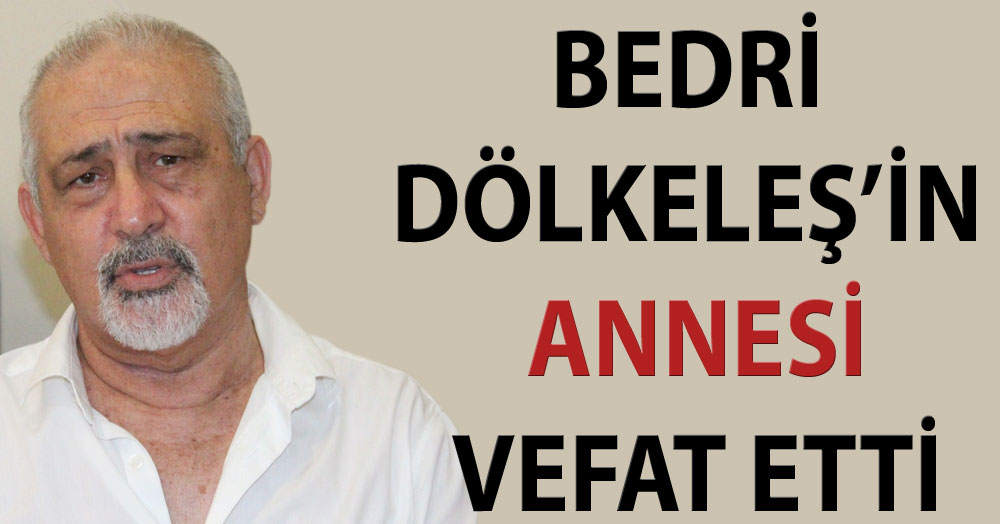 Bedri Dölkeleş'in annesi vefat etti