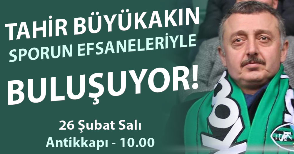 Büyükakın, sporun efsaneleri ile bir araya geliyor!