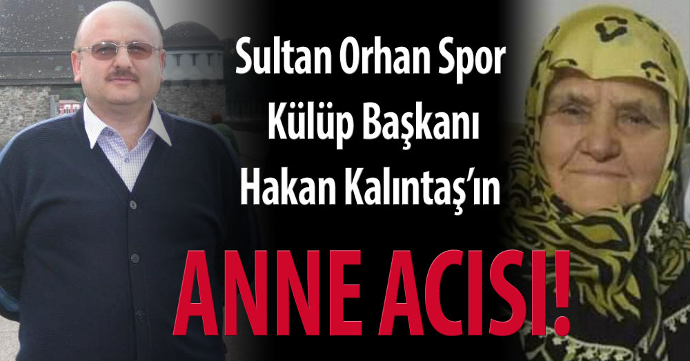 Hakan Kalıntaş’ın anne acısı
