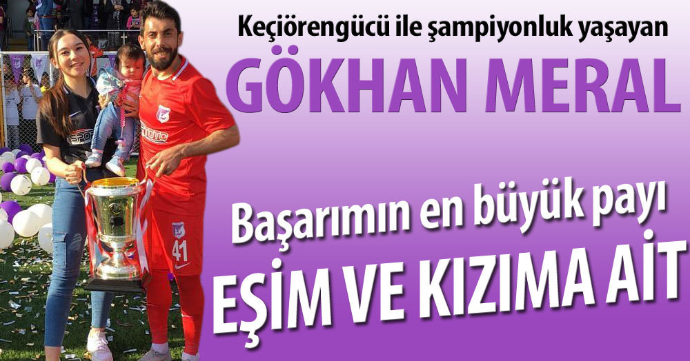 Gökhan Meral: Şampiyonluğu eşim ve kızıma armağan ediyorum
