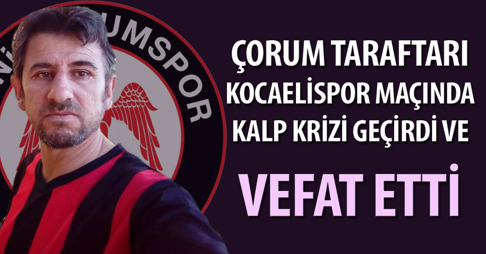 Kocaelispor – Çorum maçına kalbi dayanmadı