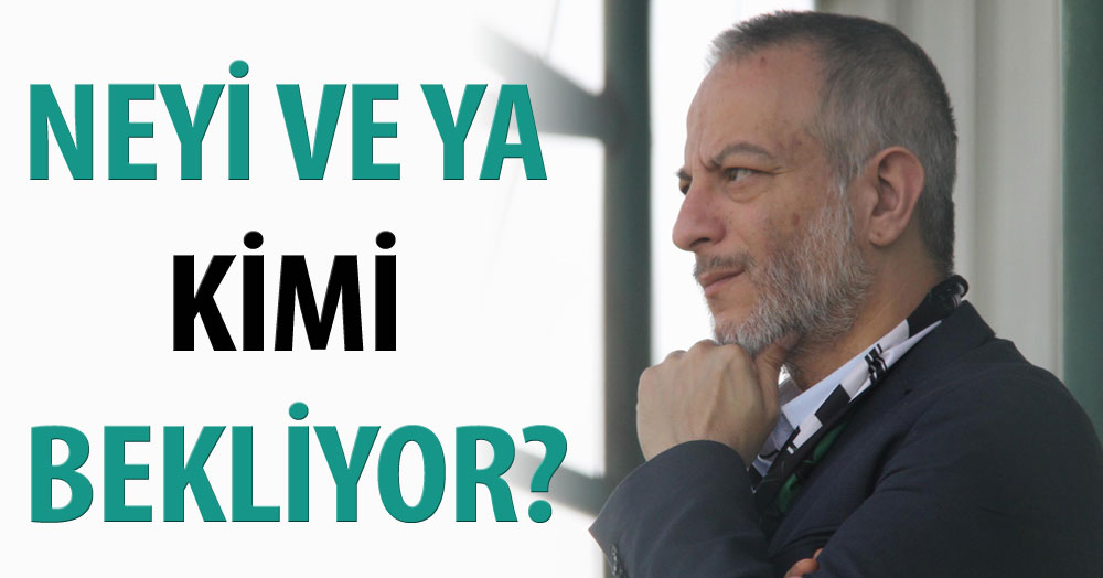 Neyi ya da kimi bekliyor?