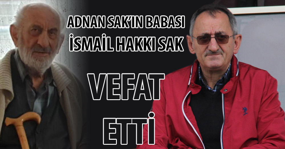 Adnan Sak’ın babası vefat etti