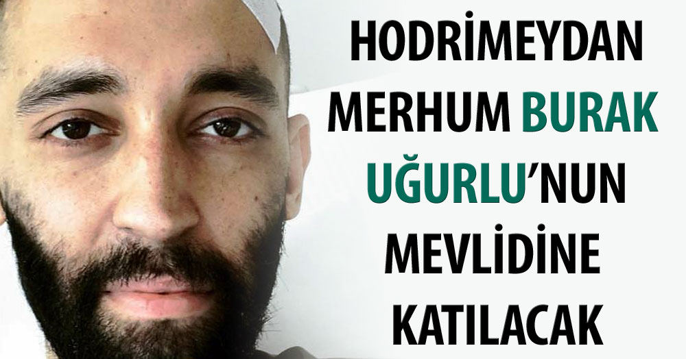 Hodrimeydan, Burak’ın mevlidine katılacak