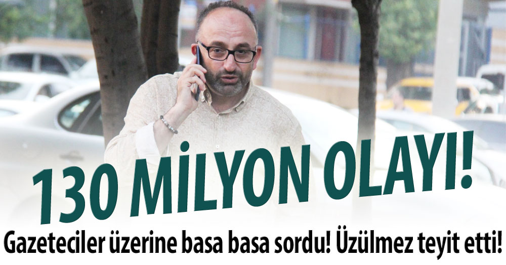 130 milyon olayı! Teyit etti!