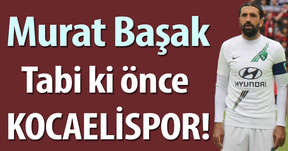 Murat Başak: Tabi ki önceliğim Kocaelispor!