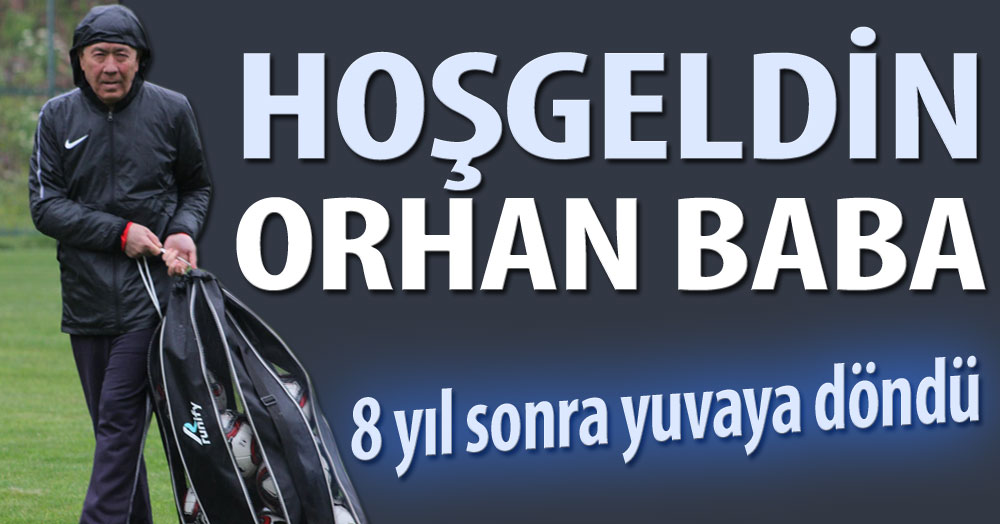 Hoş geldin Orhan Baba!