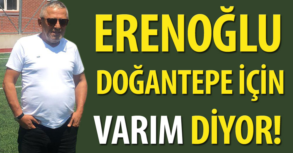 Mehmet Erenoğlu Doğantepe için “Varım” diyor