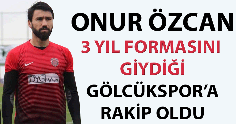 Onur Özcan Gölcükspor’un rakip oldu