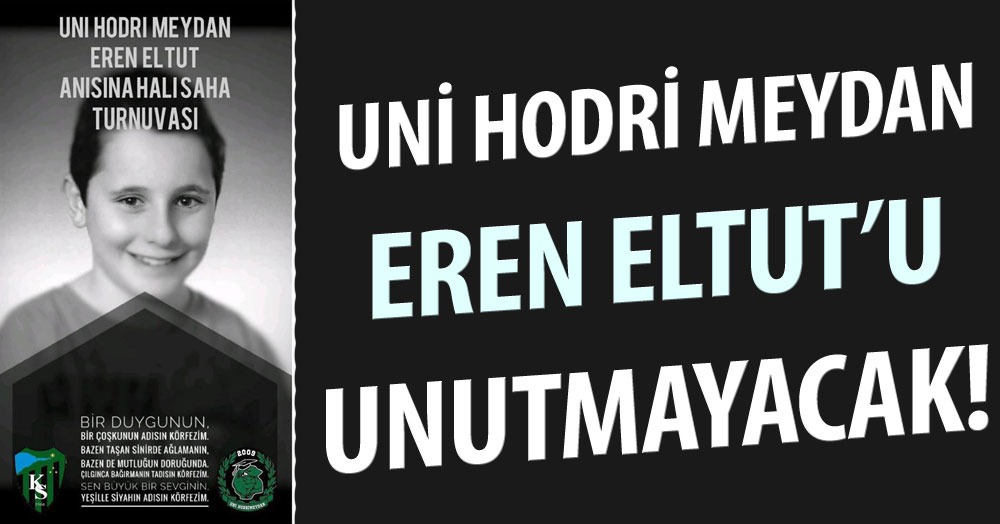 Üni Hodri Meydan, Eren Eltut’u unutmayacak.