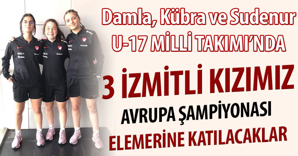 3 İzmitli kızımız U-17 Milli takımında