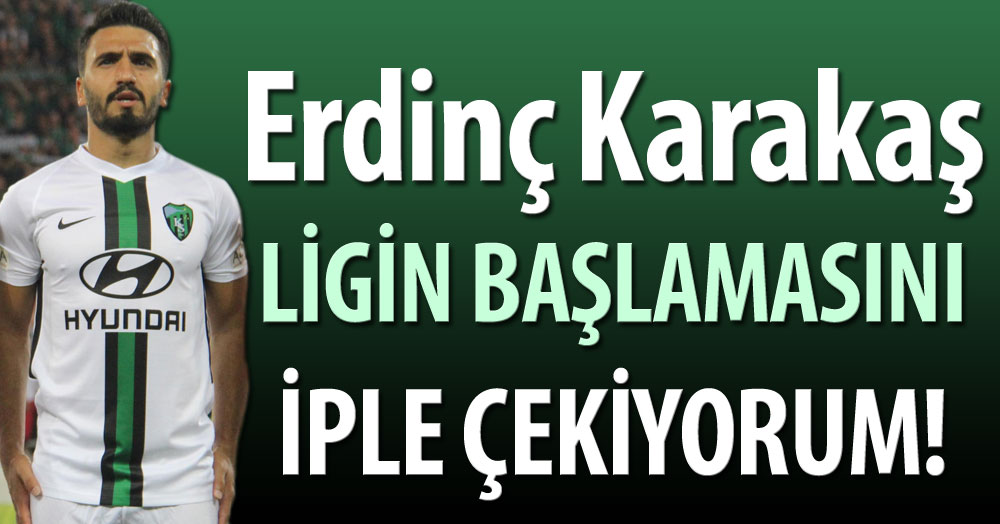 Erdinç Karakaş: Ligin başlamasını iple çekiyorum