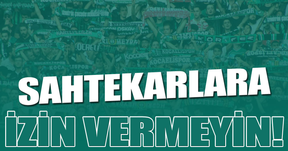 Sahtekarlara İZİN VERMEYİN!