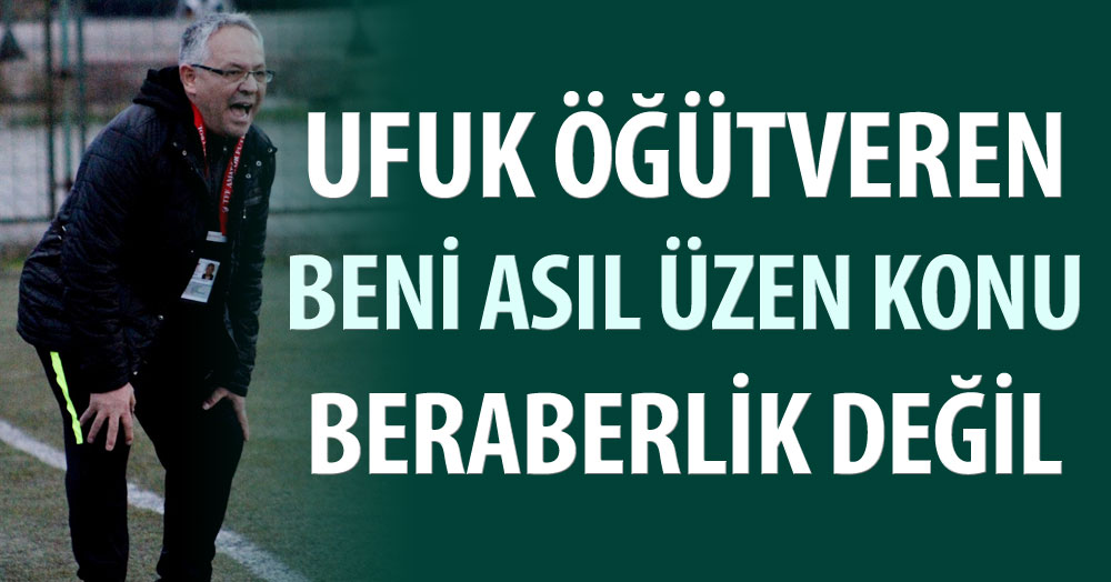 Ufuk Öğütveren: Asıl üzüldüğüm konu
