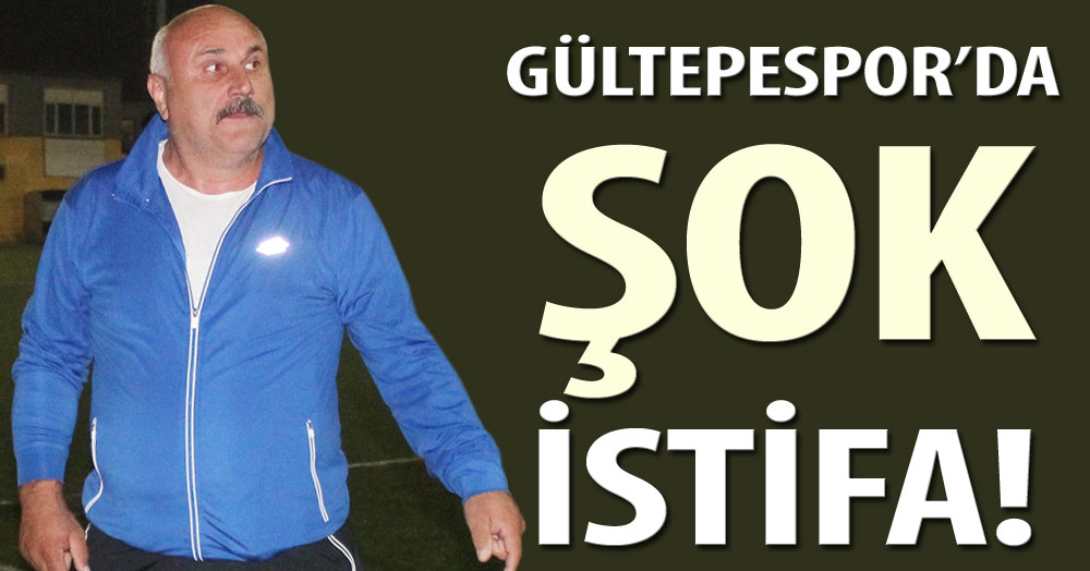Gültepespor’da şok İSTİFA!