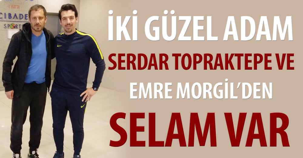 Serdar Topraktepe ve Emre Morgil selam gönderdi