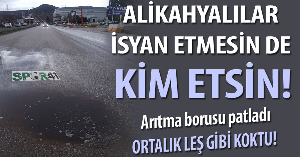 Boru patladı ortalık leş gibi koktu