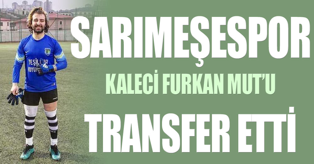 Sarımeşespor, Furkan Mut'u transfer etti   