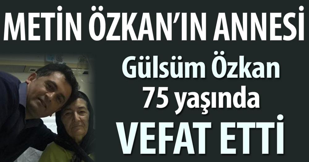 Metin Özkan’ın annesi vefat etti