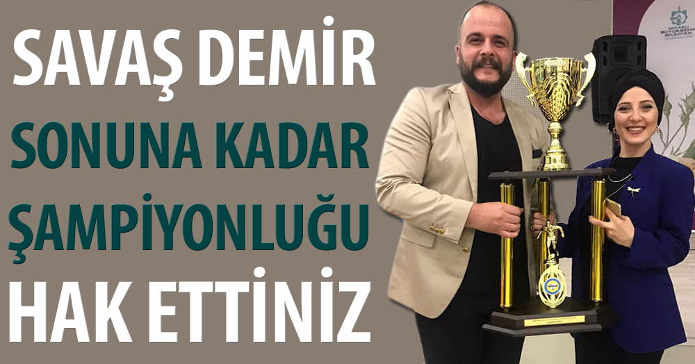 Savaş Demir: Sonuna kadar şampiyonluğu hak ettiniz