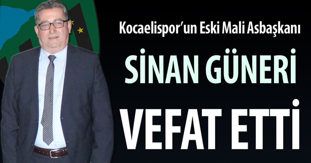 Kocaelispor'un eski yöneticisi Sinan Güneri'yi kaybettik  