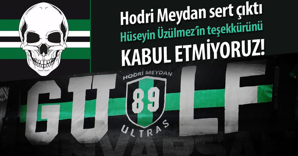 Hodri Meydan sert çıktı: Hüseyin Üzülmez’in teşekkürünü KABUL ETMİYORUZ!