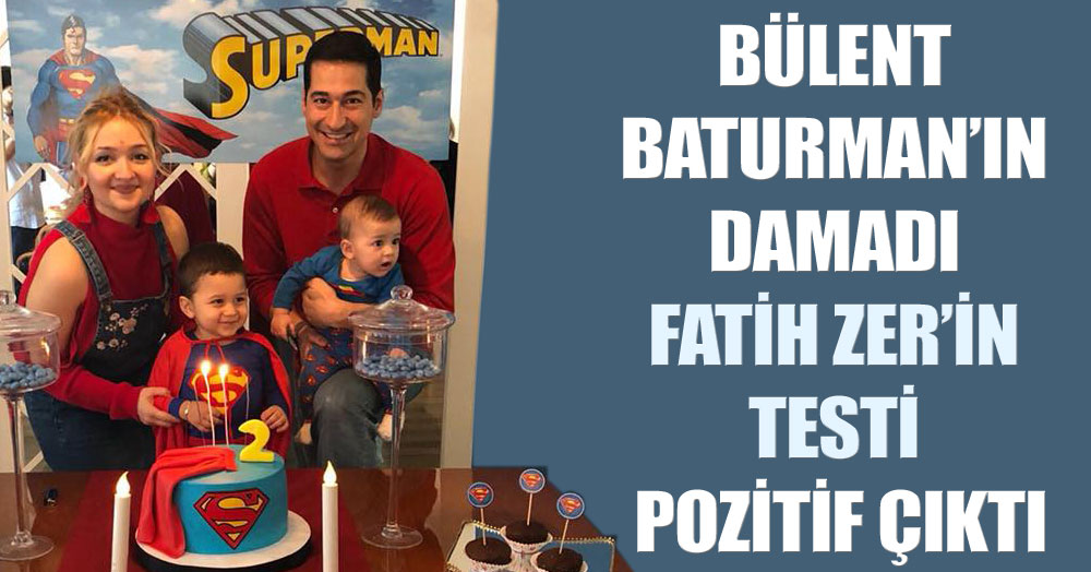 Bülent Baturman’ın damadının testi pozitif çıktı