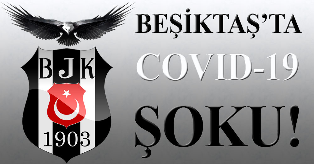 Beşiktaş’ta Covid-19 şoku! Futbolcular da var!