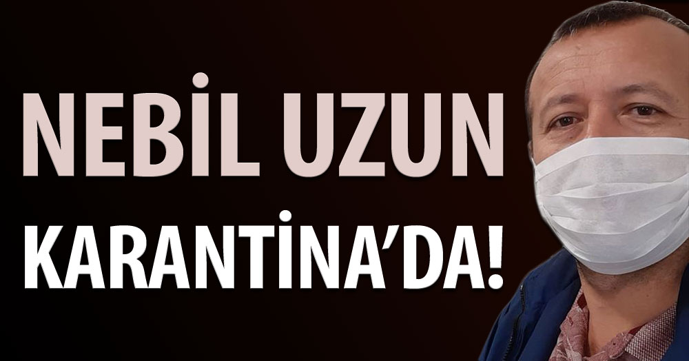 Nebil Uzun karantinada!