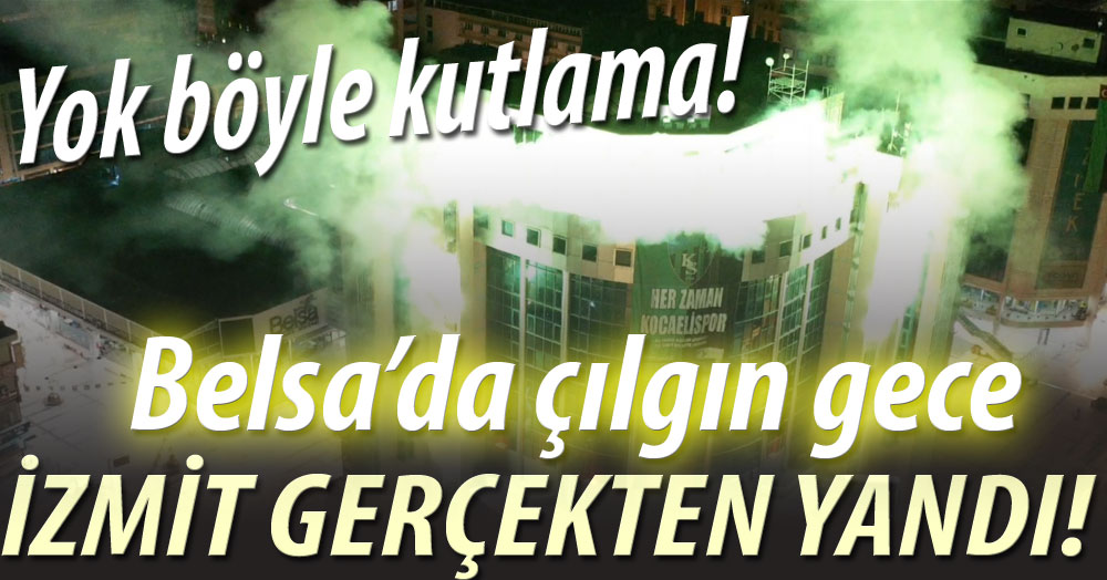 Belsa’da çılgın gece! İZMİT’İ YAKTILAR!