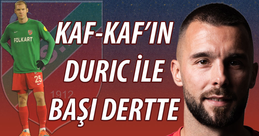 İgor Duric, Kaf-Kaf’ın başını ağrıtıyor!
