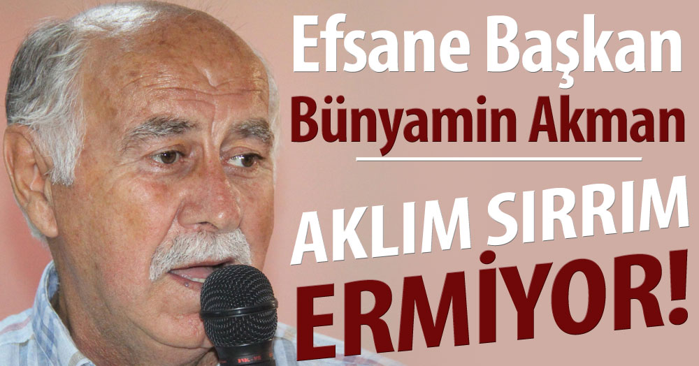 Bünyamin Akman: Aklım sırrım ermiyor!