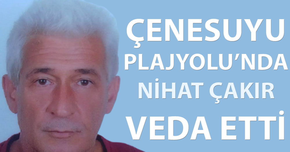 Çenesuyu’nda Nihat Çakır dönemi sona erdi