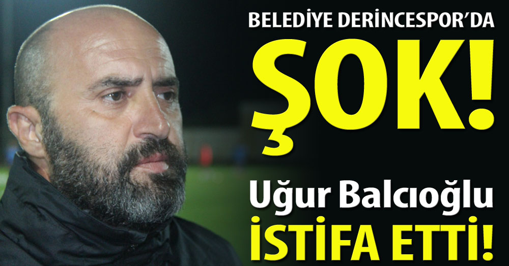 Belediye Derincespor’da Uğur Balcıoğlu şoku!