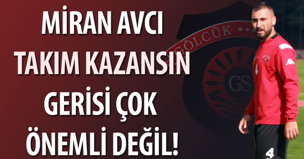 Miran Avcı: Takım kazansın, gerisi çok önemli değil!