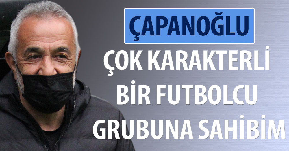 Çapanoğlu: Çok karakterli bir oyuncu grubuna sahibim 