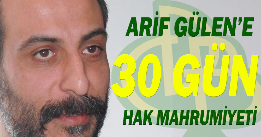 Arif Gülen’e 30 gün hak mahrumiyeti