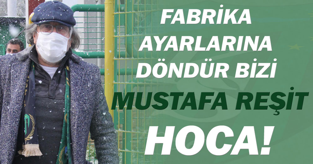 Fabrika ayarlarına döndür bizi Mustafa hoca!